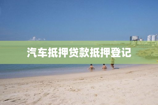 汽车抵押贷款抵押登记