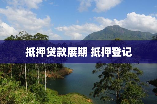 抵押贷款展期 抵押登记