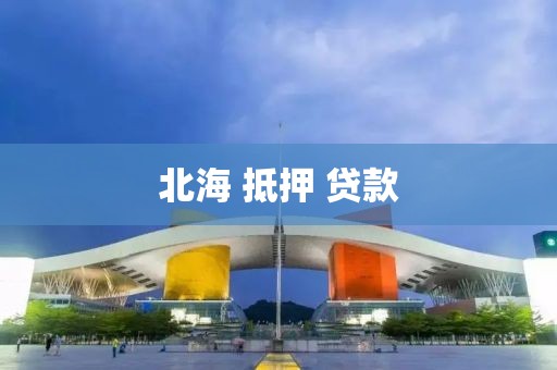 北海 抵押 贷款