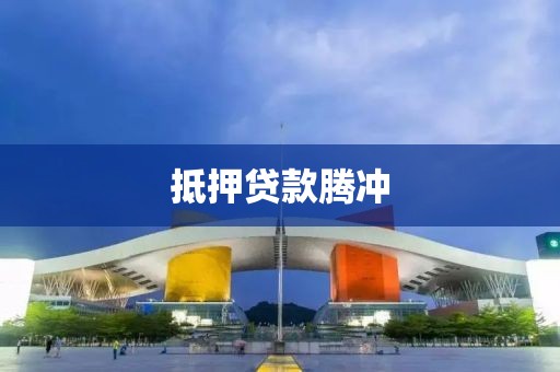 抵押贷款腾冲