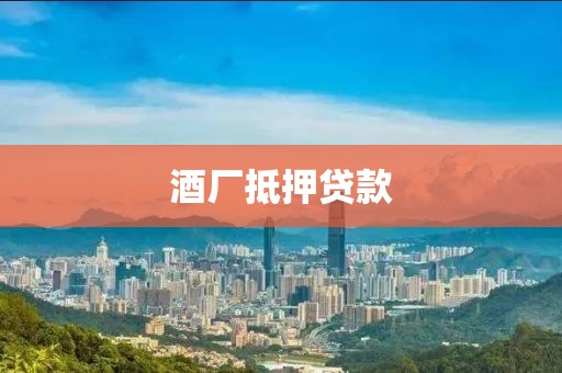 酒厂抵押贷款
