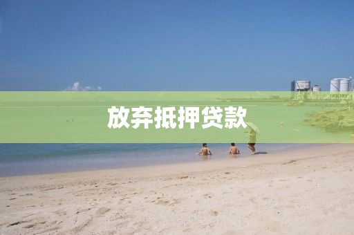 放弃抵押贷款