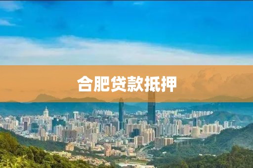 合肥贷款抵押