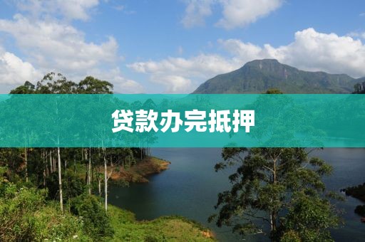 贷款办完抵押