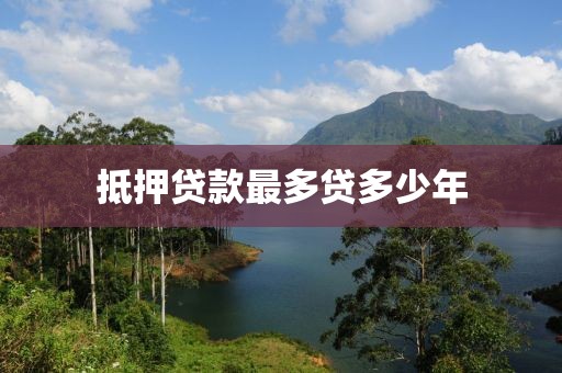 抵押贷款最多贷多少年