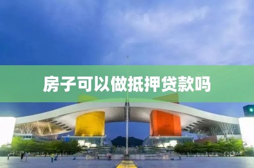 房子可以做抵押贷款吗