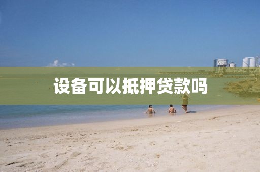 设备可以抵押贷款吗