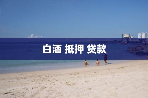 白酒 抵押 贷款