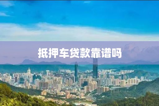 抵押车贷款靠谱吗