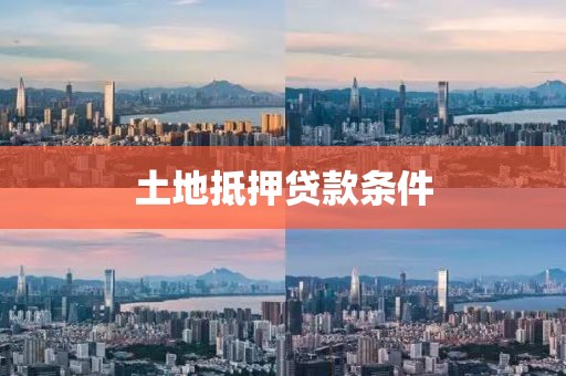 土地抵押贷款条件