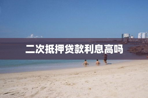 二次抵押贷款利息高吗
