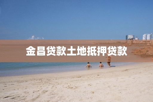金昌贷款土地抵押贷款