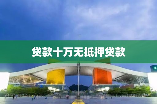 贷款十万无抵押贷款