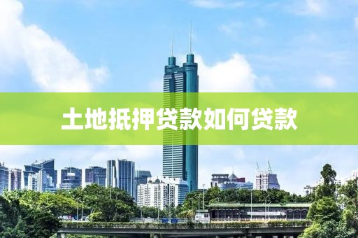 土地抵押贷款如何贷款