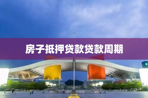 房子抵押贷款贷款周期