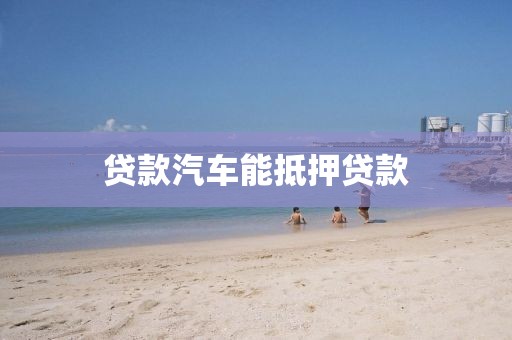 贷款汽车能抵押贷款