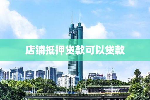 店铺抵押贷款可以贷款