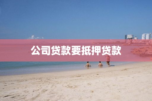 公司贷款要抵押贷款