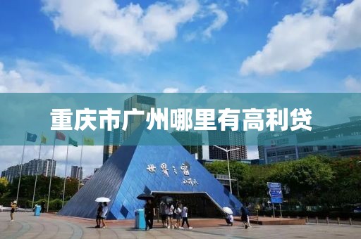 重庆市广州哪里有高利贷