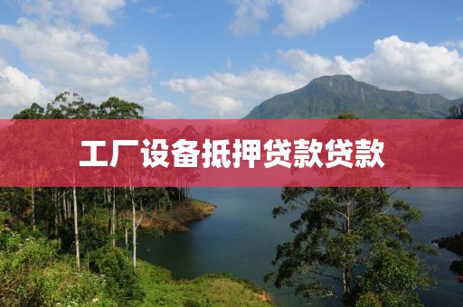 工厂设备抵押贷款贷款