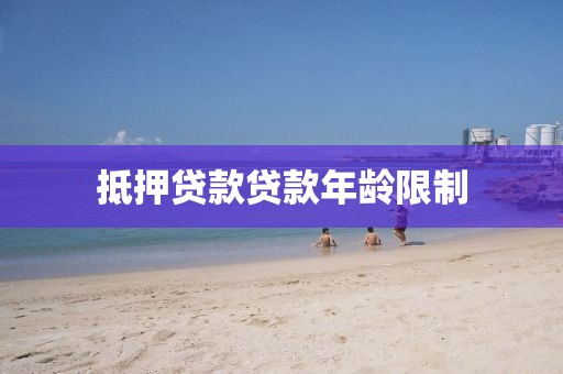 抵押贷款贷款年龄限制