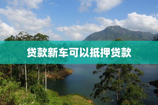 贷款新车可以抵押贷款