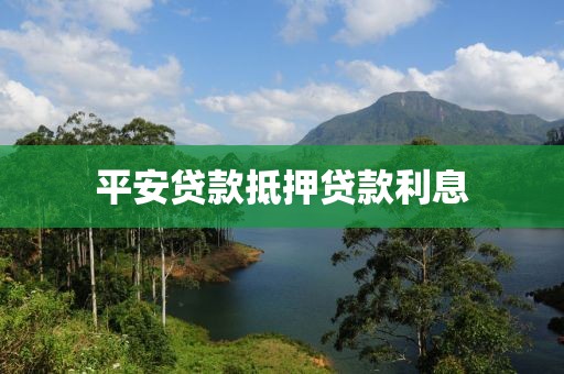 平安贷款抵押贷款利息