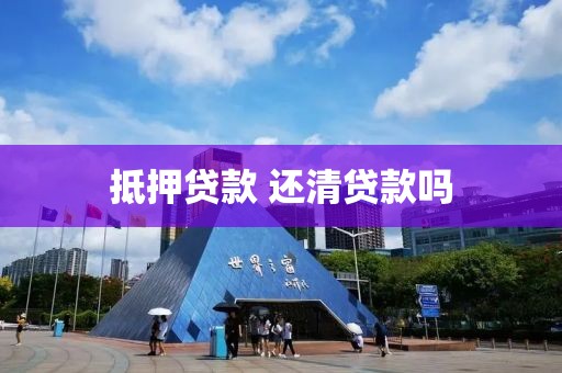抵押贷款 还清贷款吗