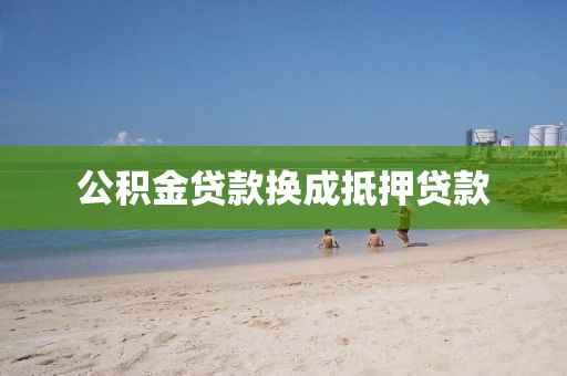 公积金贷款换成抵押贷款