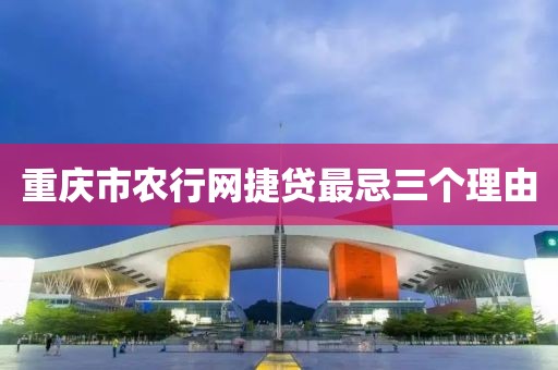 重庆市农行网捷贷最忌三个理由