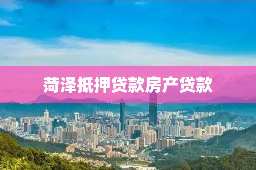 菏泽抵押贷款房产贷款