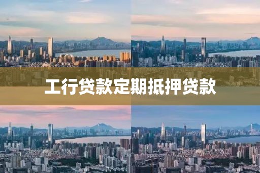 工行贷款定期抵押贷款