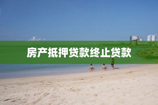 房产抵押贷款终止贷款