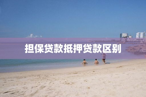 担保贷款抵押贷款区别