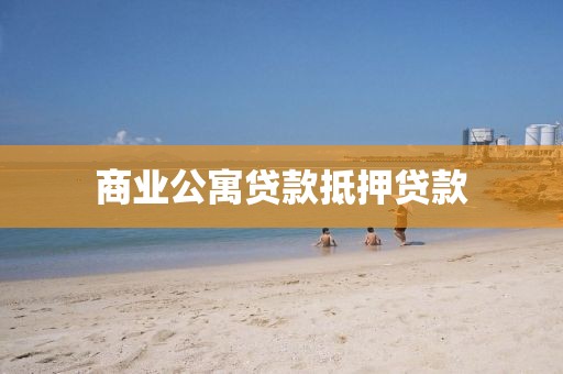 商业公寓贷款抵押贷款