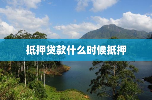 抵押贷款什么时候抵押