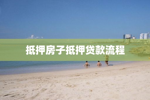 抵押房子抵押贷款流程