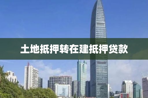 土地抵押转在建抵押贷款