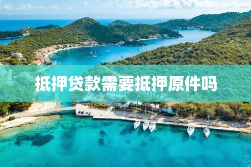 抵押贷款需要抵押原件吗