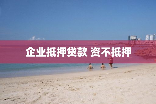 企业抵押贷款 资不抵押