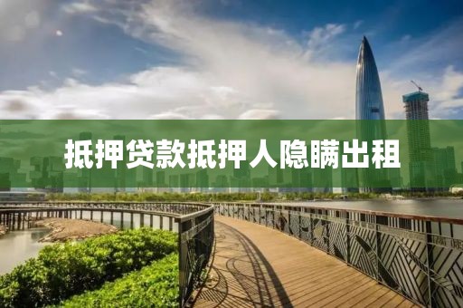 抵押贷款抵押人隐瞒出租