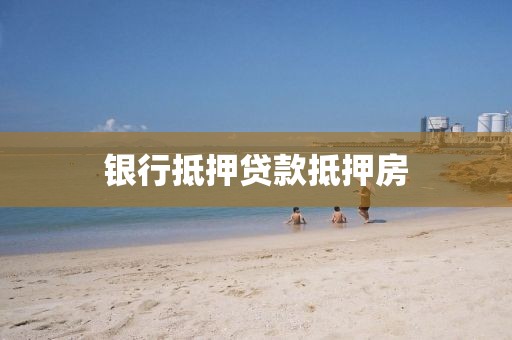 银行抵押贷款抵押房