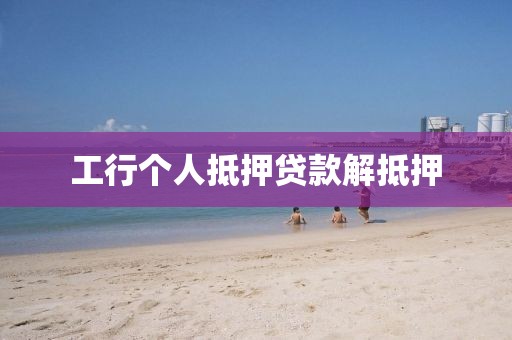 工行个人抵押贷款解抵押
