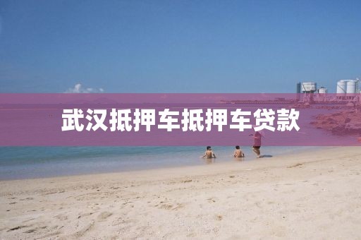 武汉抵押车抵押车贷款