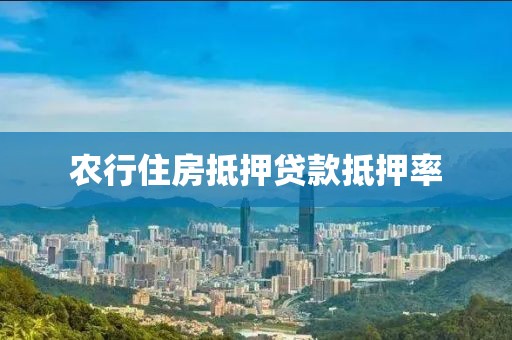 农行住房抵押贷款抵押率