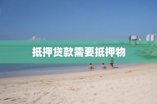 抵押贷款需要抵押物