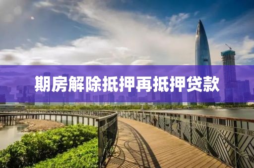 期房解除抵押再抵押贷款