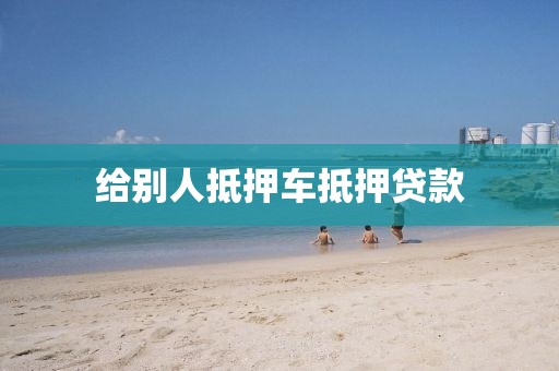 给别人抵押车抵押贷款