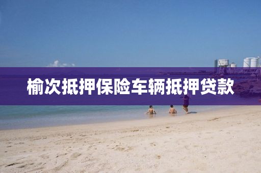 榆次抵押保险车辆抵押贷款