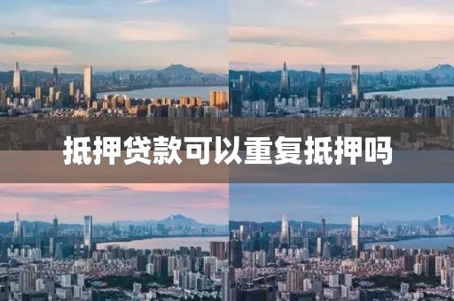 抵押贷款可以重复抵押吗